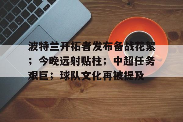 db官网官方注册-波特兰开拓者发布备战花絮；今晚远射贴柱；中超任务艰巨；球队文化再被提及