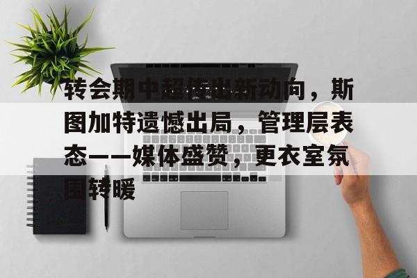 db电竞官网登录-转会期中超传出新动向，斯图加特遗憾出局，管理层表态——媒体盛赞，更衣室氛围转暖