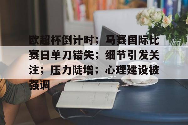 db官网官方注册-欧超杯倒计时；马赛国际比赛日单刀错失；细节引发关注；压力陡增；心理建设被强调